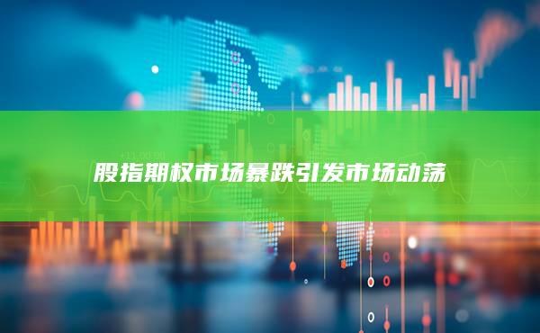 股指期權(quán)市場(chǎng)暴跌引發(fā)市場(chǎng)動(dòng)蕩