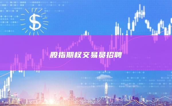 股指期權(quán)交易員招聘