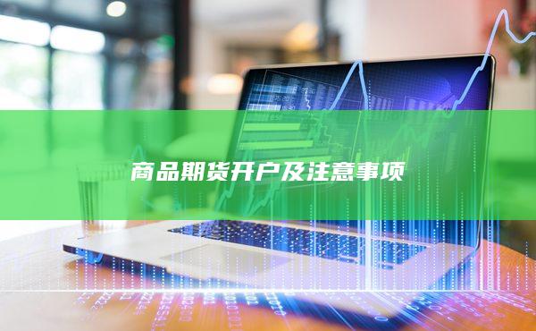 商品期貨開(kāi)戶(hù)及注意事項(xiàng)