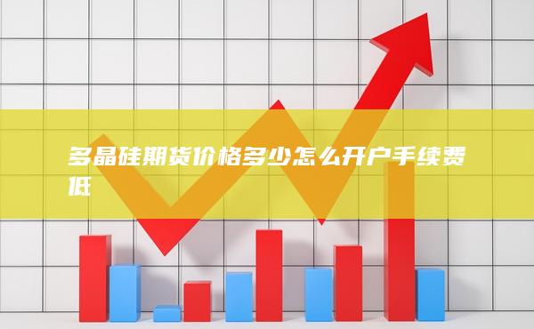 多晶硅期貨價格多少