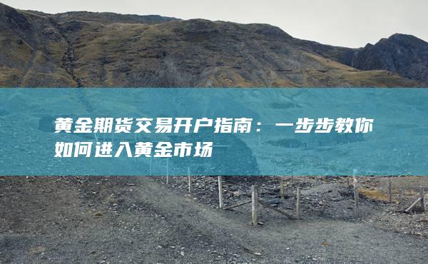 一步步教你如何進入黃金市場