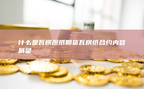 瓦楞紙合約內容展望