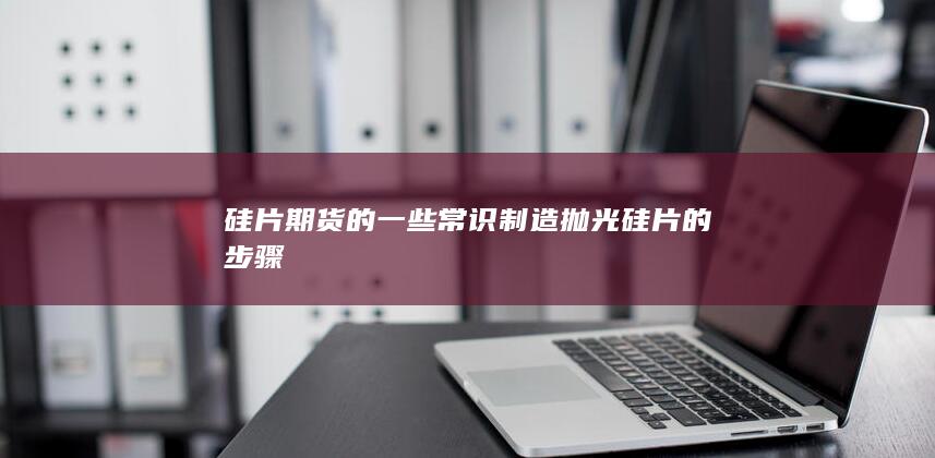 制造拋光硅片的步驟