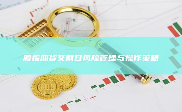 股指期貨交割日風險管理與操作策略