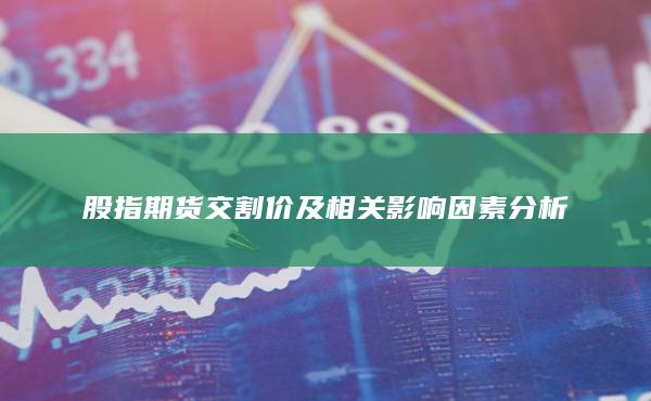 股指期貨交割價及相關(guān)影響因素分析