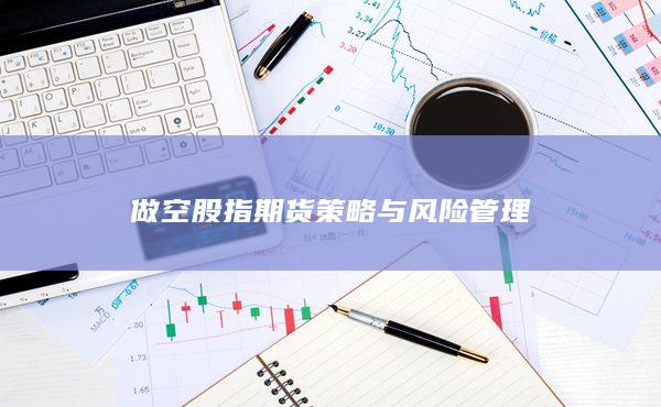 做空股指期貨策略與風險管理
