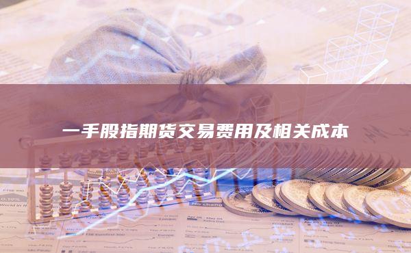 一手股指期貨交易費用及相關成本