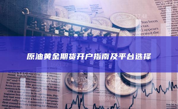 原油黃金期貨開戶指南及平臺(tái)選擇