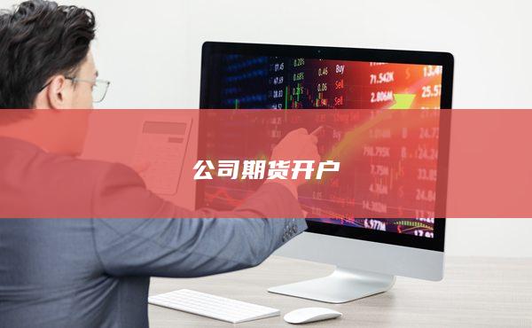公司期貨開(kāi)戶