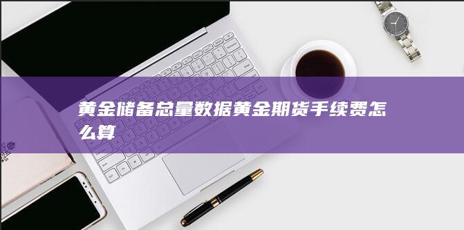 黃金儲備總量數(shù)據(jù)