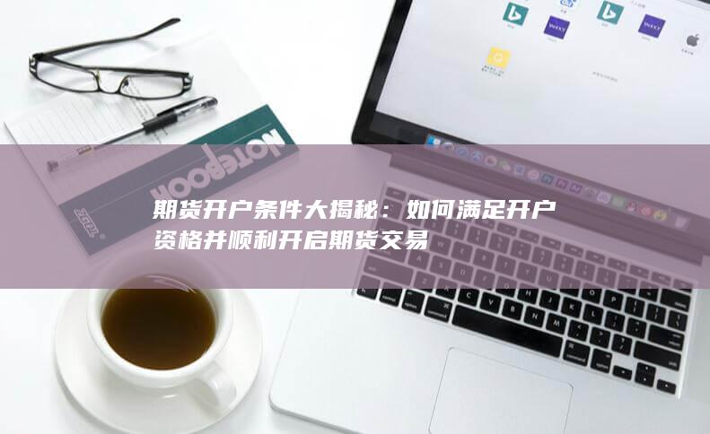 期貨開戶條件大揭秘
