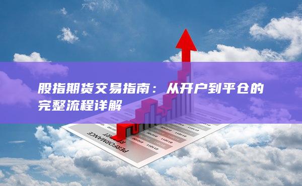 從開戶到平倉的完整流程詳解