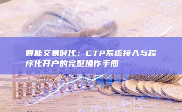 CTP系統(tǒng)接入與程序化開戶的完整操作手冊(cè)