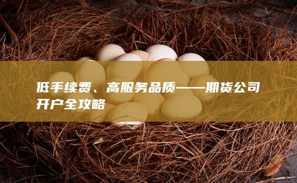 高服務品質(zhì)——期貨公司開戶全攻略