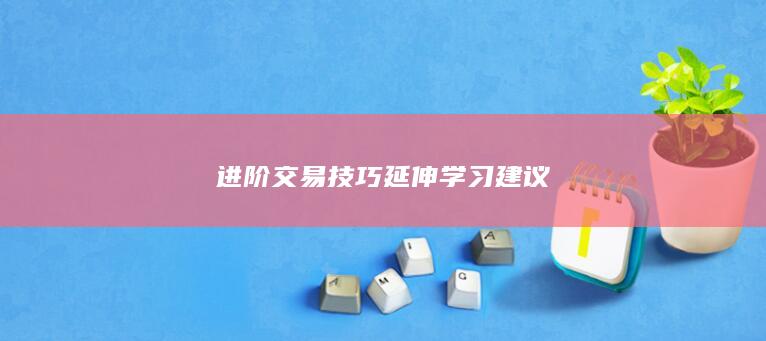 進(jìn)階交易技巧延伸學(xué)習(xí)建議