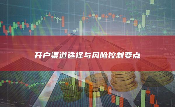 開戶渠道選擇與風(fēng)險(xiǎn)控制要點(diǎn)