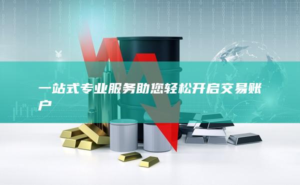 一站式專業(yè)服務助您輕松開啟交易賬戶