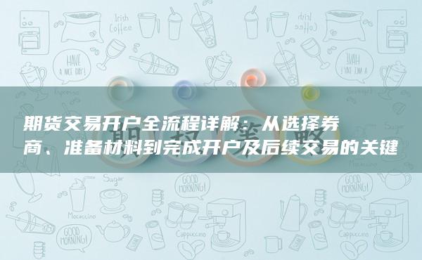 準備材料到完成開戶及后續交易的關鍵步驟指南