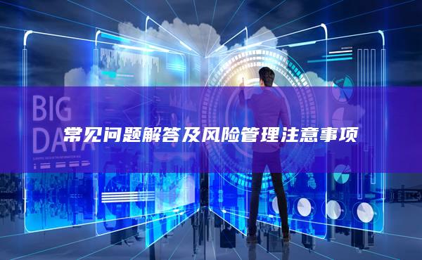 常見(jiàn)問(wèn)題解答及風(fēng)險(xiǎn)管理注意事項(xiàng)