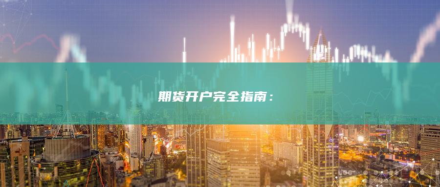 期貨開(kāi)戶(hù)完全指南
