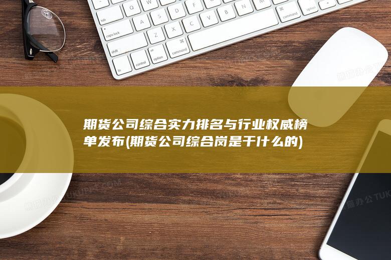 期貨公司綜合實力排名與行業權威榜單發布