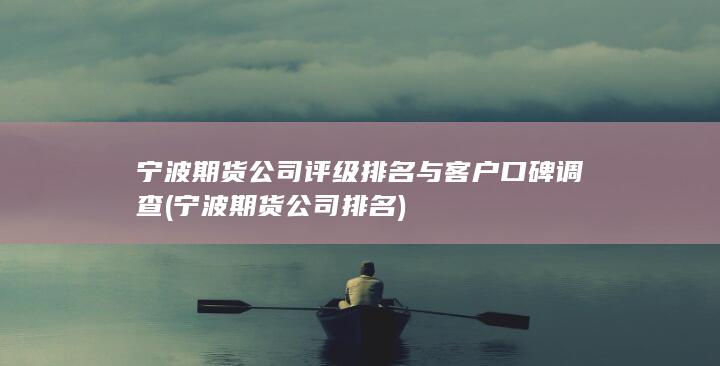 寧波期貨公司評級排名與客戶口碑調查