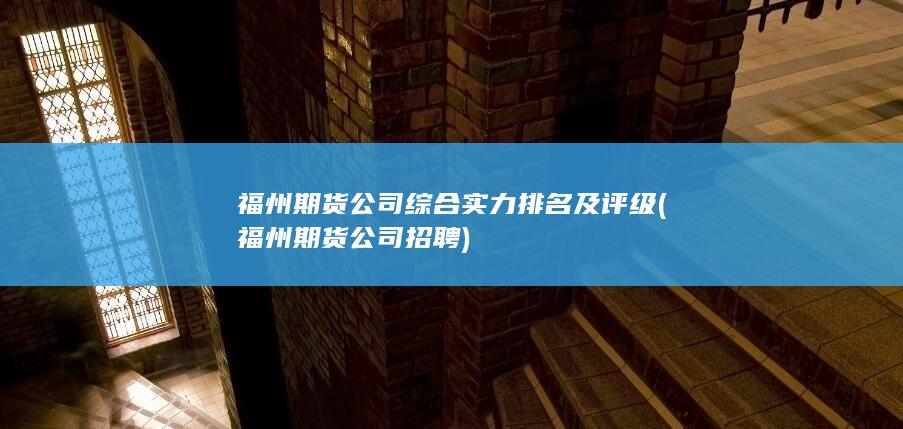 福州期貨公司綜合實(shí)力排名及評級
