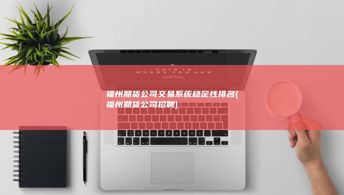 福州期貨公司交易系統穩定性排名