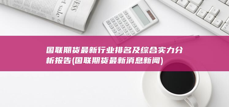 國聯期貨最新行業排名及綜合實力分析報告
