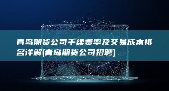 青島期貨公司手續費率及交易成本排名詳解