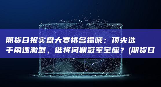 期貨日報實盤大賽官網
