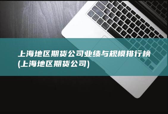 上海地區(qū)期貨公司業(yè)績與規(guī)模排行榜