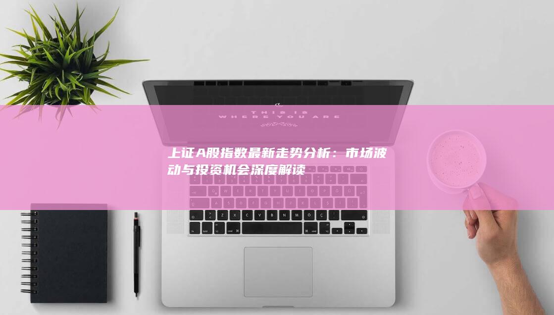 上證A股指數最新走勢分析