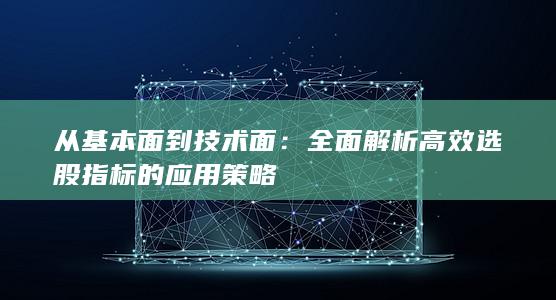 全面解析高效選股指標的應用策略