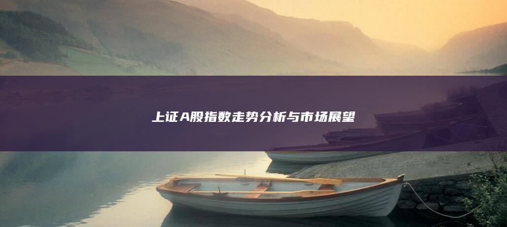 上證A股指數走勢分析與市場展望