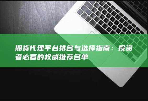期貨代理平臺排名與選擇指南