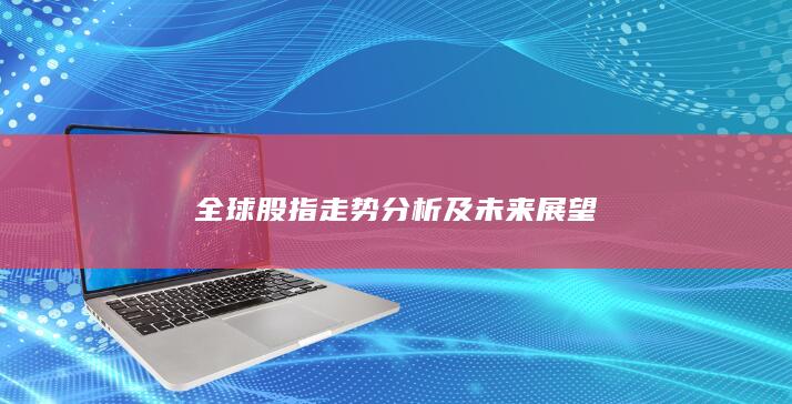 全球股指走勢分析及未來展望