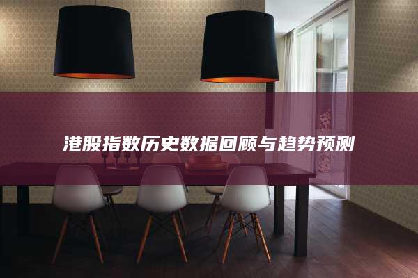 港股指數(shù)歷史數(shù)據(jù)回顧與趨勢預(yù)測
