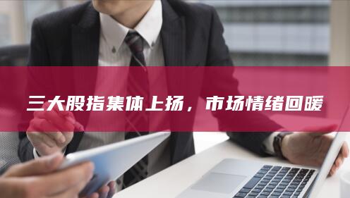 三大股指集體上揚