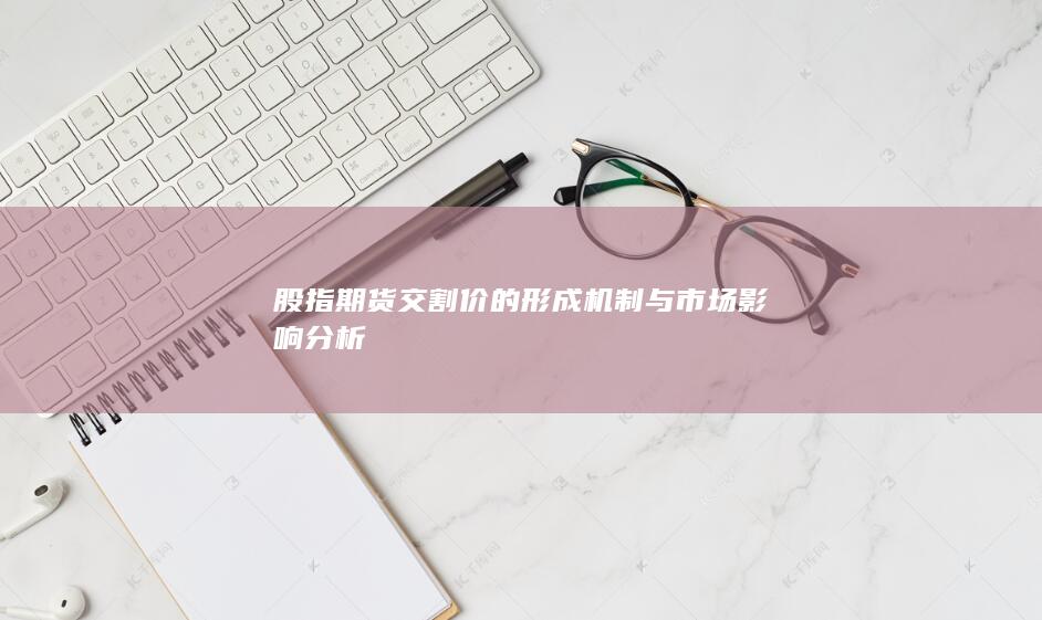 股指期貨交割價的形成機制與市場影響分析