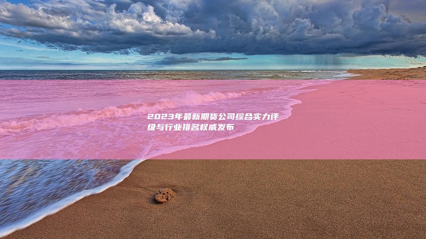 2023年最新期貨公司綜合實力評級與行業排名權威發布