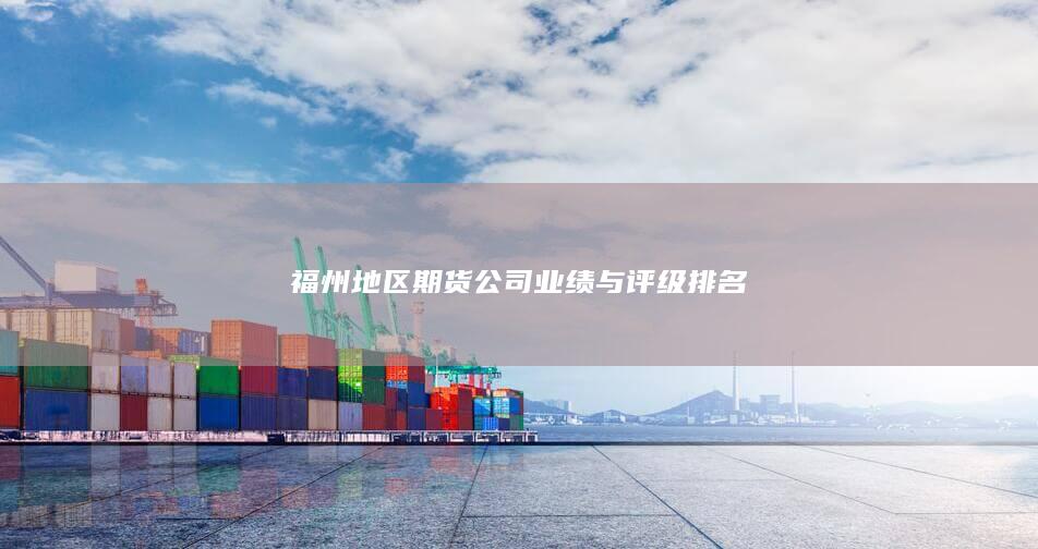 福州地區(qū)期貨公司業(yè)績與評級排名