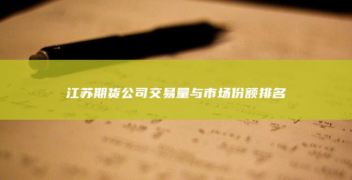 江蘇期貨公司交易量與市場份額排名