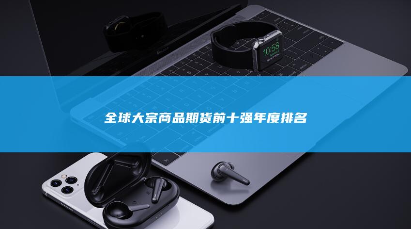 全球大宗商品期貨前十強年度排名