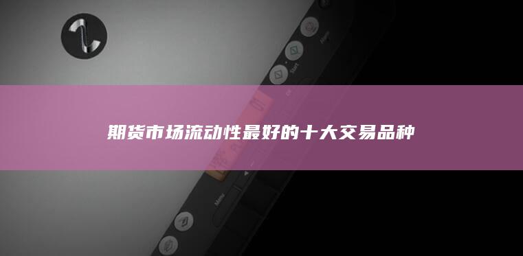期貨市場流動性最好的十大交易品種