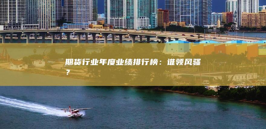 期貨行業(yè)年度業(yè)績排行榜